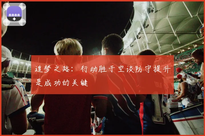 追梦之路：行动胜于空谈防守提升是成功的关键