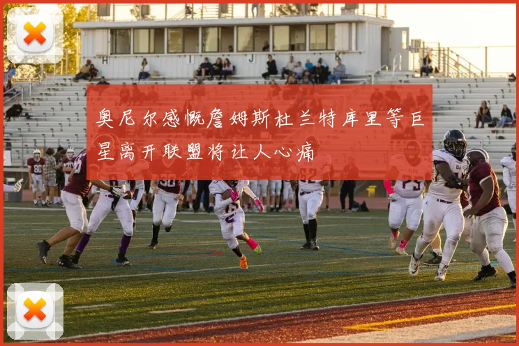 奥尼尔感慨詹姆斯杜兰特库里等巨星离开联盟将让人心痛